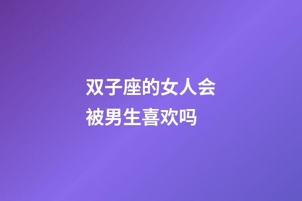 双子座的女人会被男生喜欢吗-第1张-星座运势-玄机派