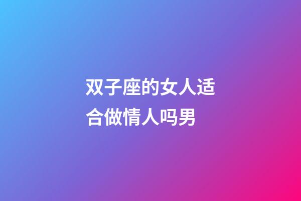 双子座的女人适合做情人吗男-第1张-星座运势-玄机派