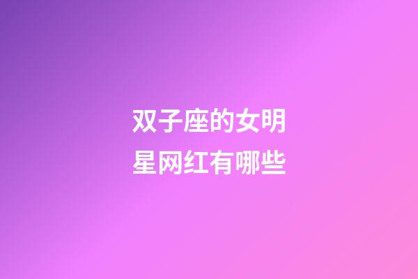 双子座的女明星网红有哪些-第1张-星座运势-玄机派