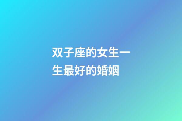 双子座的女生一生最好的婚姻-第1张-星座运势-玄机派