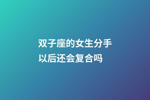 双子座的女生分手以后还会复合吗-第1张-星座运势-玄机派
