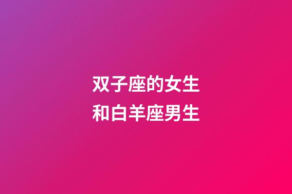 双子座的女生和白羊座男生-第1张-星座运势-玄机派