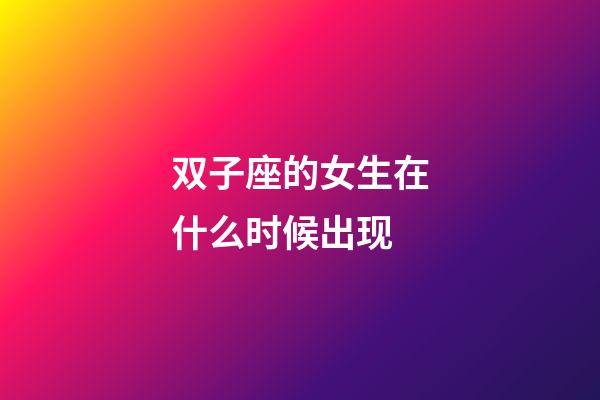 双子座的女生在什么时候出现-第1张-星座运势-玄机派