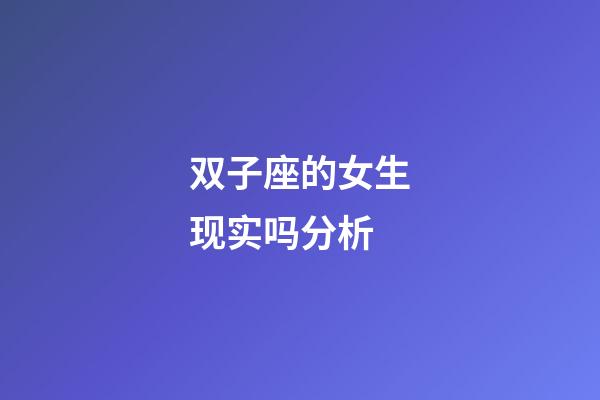 双子座的女生现实吗分析-第1张-星座运势-玄机派