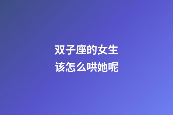 双子座的女生该怎么哄她呢-第1张-星座运势-玄机派