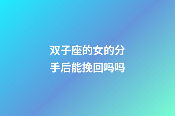 双子座的女的分手后能挽回吗吗-第1张-星座运势-玄机派