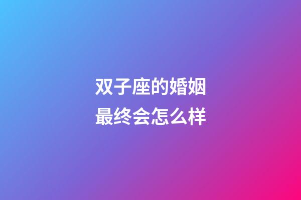 双子座的婚姻最终会怎么样-第1张-星座运势-玄机派