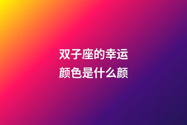 双子座的幸运颜色是什么颜-第1张-星座运势-玄机派