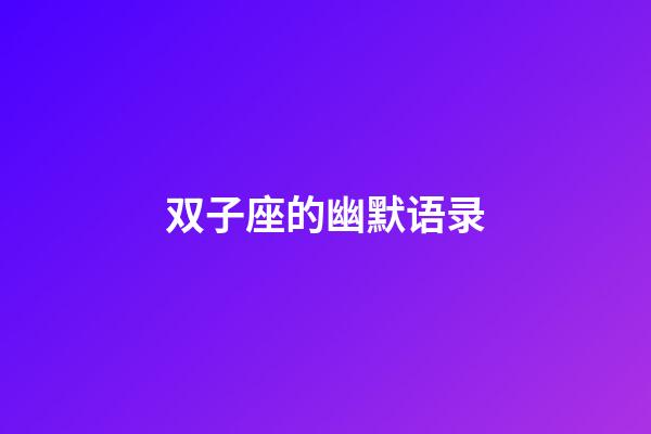 双子座的幽默语录-第1张-星座运势-玄机派