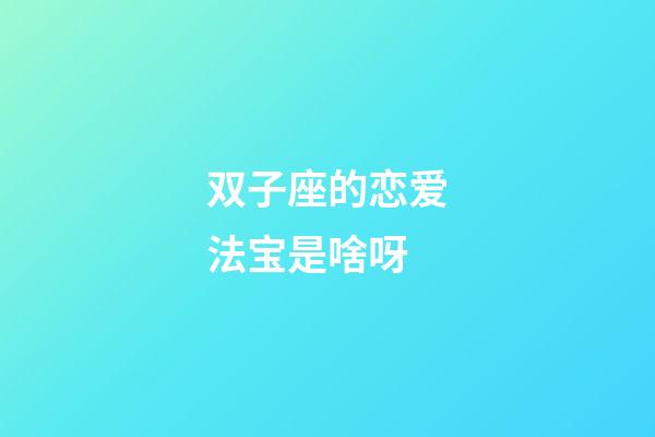双子座的恋爱法宝是啥呀-第1张-星座运势-玄机派