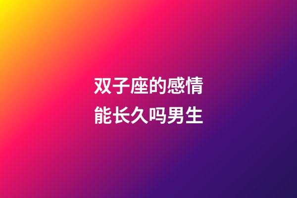 双子座的感情能长久吗男生-第1张-星座运势-玄机派