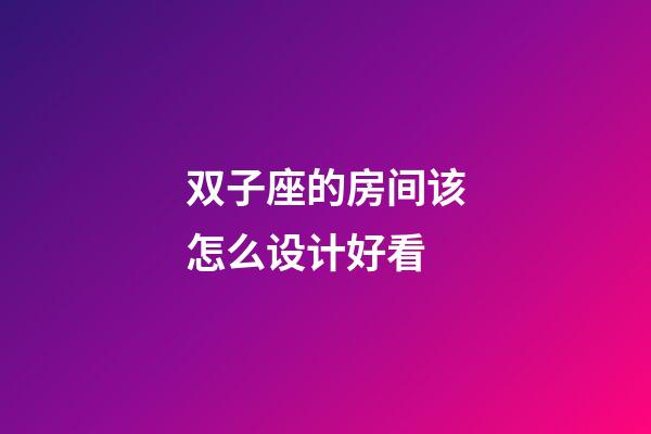 双子座的房间该怎么设计好看-第1张-星座运势-玄机派