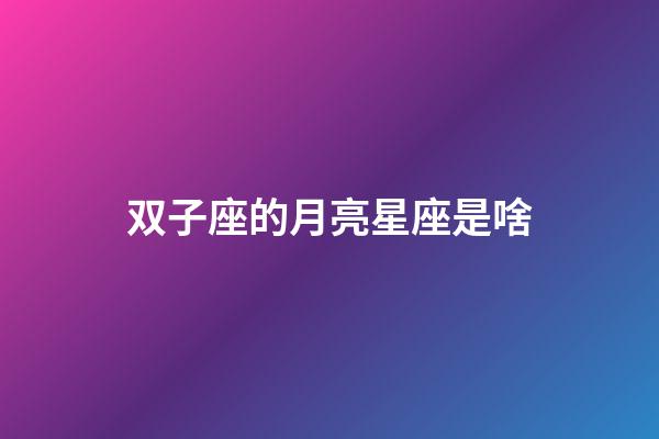 双子座的月亮星座是啥-第1张-星座运势-玄机派