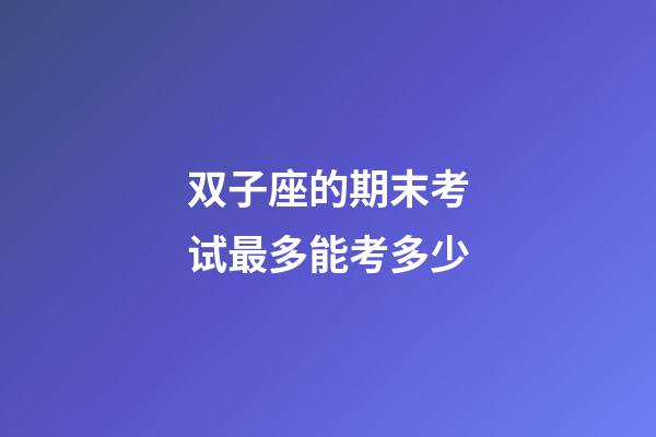 双子座的期末考试最多能考多少-第1张-星座运势-玄机派