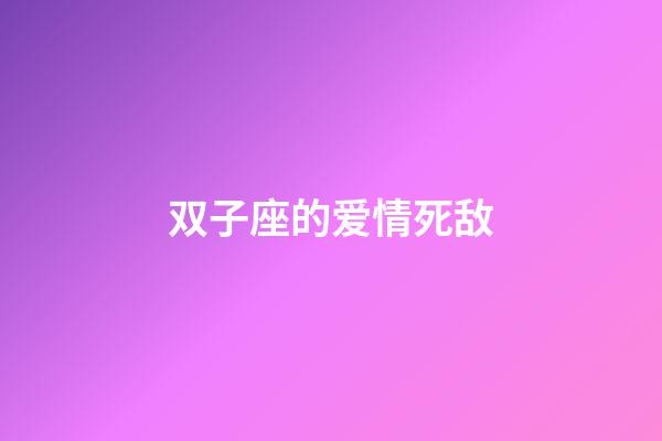 双子座的爱情死敌-第1张-星座运势-玄机派