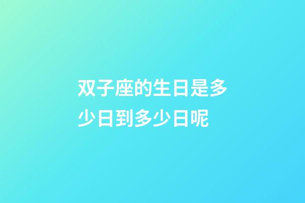 双子座的生日是多少日到多少日呢-第1张-星座运势-玄机派