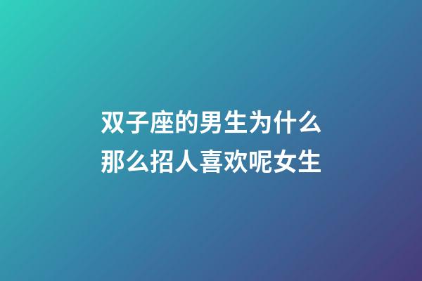 双子座的男生为什么那么招人喜欢呢女生-第1张-星座运势-玄机派