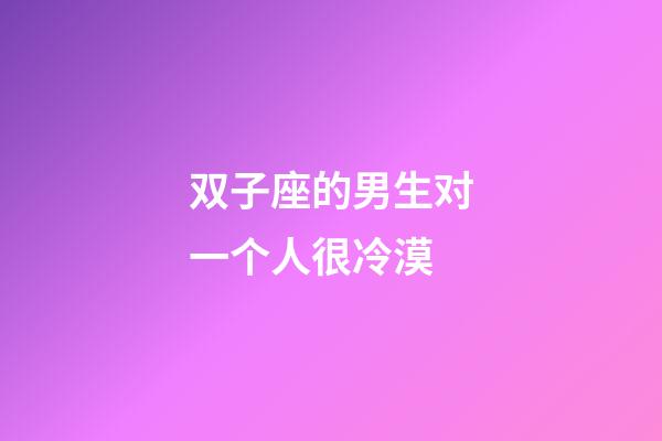 双子座的男生对一个人很冷漠-第1张-星座运势-玄机派
