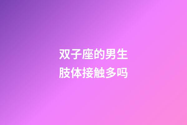 双子座的男生肢体接触多吗-第1张-星座运势-玄机派