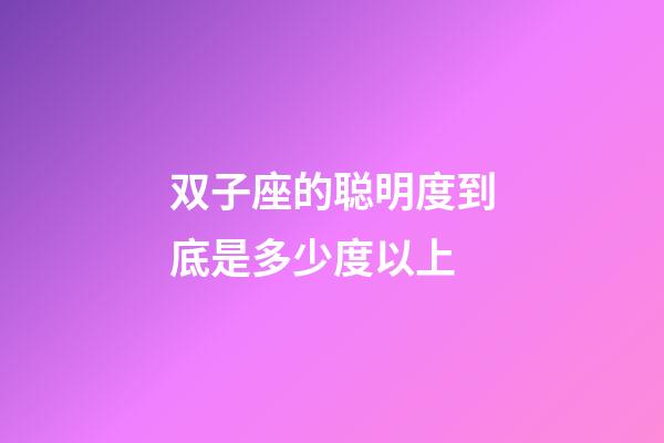 双子座的聪明度到底是多少度以上-第1张-星座运势-玄机派