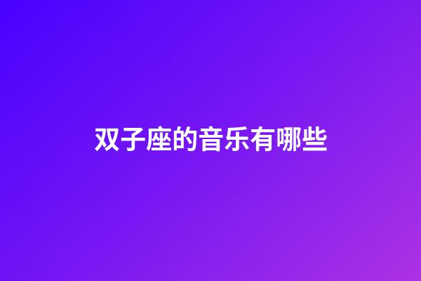 双子座的音乐有哪些-第1张-星座运势-玄机派