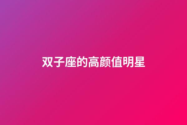 双子座的高颜值明星-第1张-星座运势-玄机派