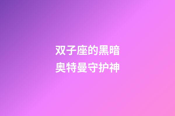 双子座的黑暗奥特曼守护神-第1张-星座运势-玄机派