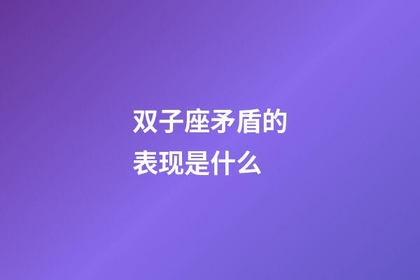 双子座矛盾的表现是什么-第1张-星座运势-玄机派
