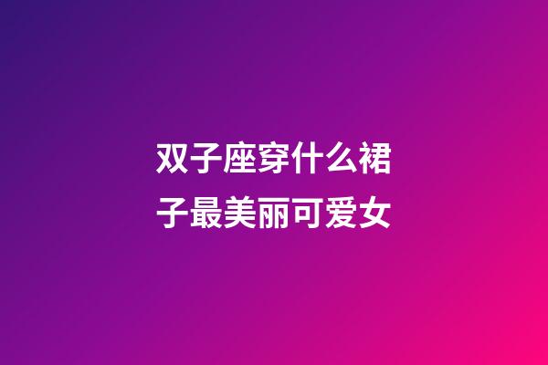 双子座穿什么裙子最美丽可爱女-第1张-星座运势-玄机派