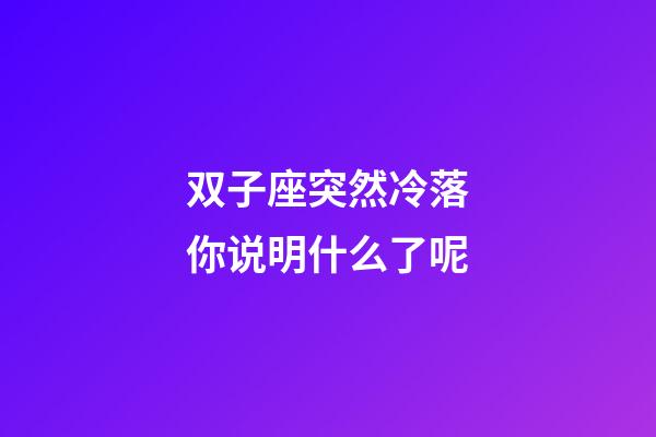 双子座突然冷落你说明什么了呢-第1张-星座运势-玄机派