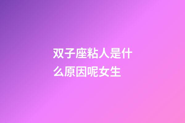 双子座粘人是什么原因呢女生-第1张-星座运势-玄机派