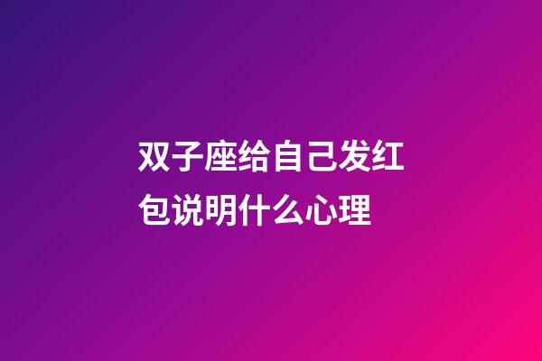 双子座给自己发红包说明什么心理-第1张-星座运势-玄机派