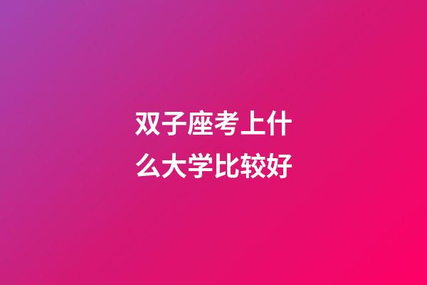 双子座考上什么大学比较好-第1张-星座运势-玄机派