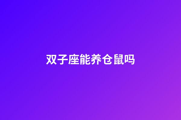 双子座能养仓鼠吗-第1张-星座运势-玄机派