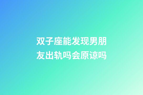 双子座能发现男朋友出轨吗会原谅吗-第1张-星座运势-玄机派
