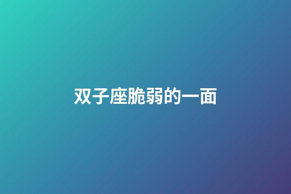 双子座脆弱的一面-第1张-星座运势-玄机派