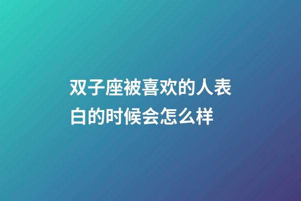 双子座被喜欢的人表白的时候会怎么样-第1张-星座运势-玄机派