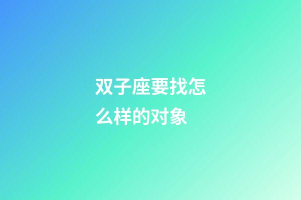 双子座要找怎么样的对象-第1张-星座运势-玄机派