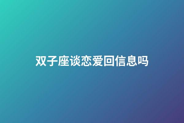 双子座谈恋爱回信息吗-第1张-星座运势-玄机派