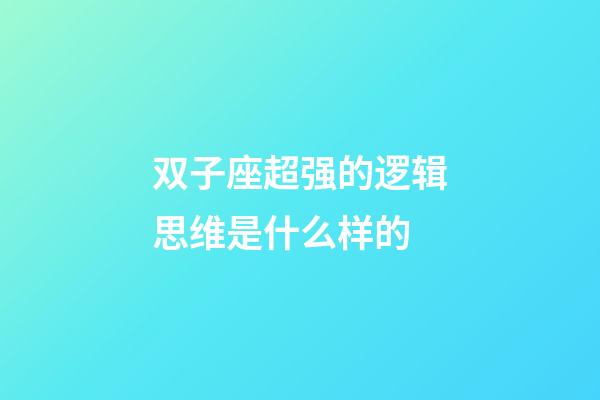 双子座超强的逻辑思维是什么样的-第1张-星座运势-玄机派