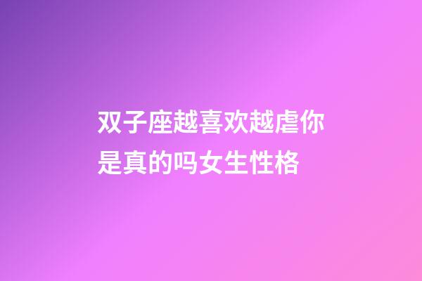 双子座越喜欢越虐你是真的吗女生性格-第1张-星座运势-玄机派