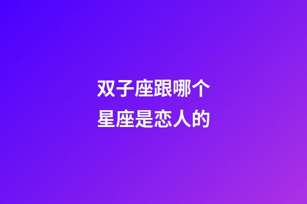 双子座跟哪个星座是恋人的-第1张-星座运势-玄机派