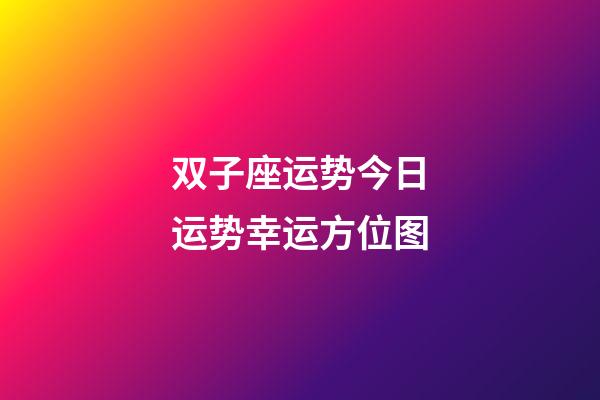 双子座运势今日运势幸运方位图-第1张-星座运势-玄机派