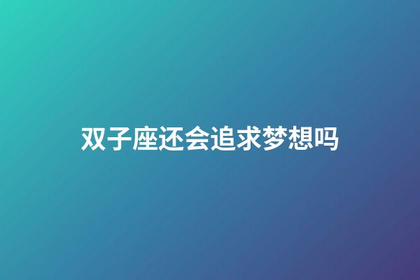 双子座还会追求梦想吗-第1张-星座运势-玄机派