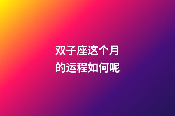 双子座这个月的运程如何呢-第1张-星座运势-玄机派