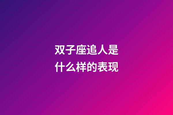 双子座追人是什么样的表现-第1张-星座运势-玄机派