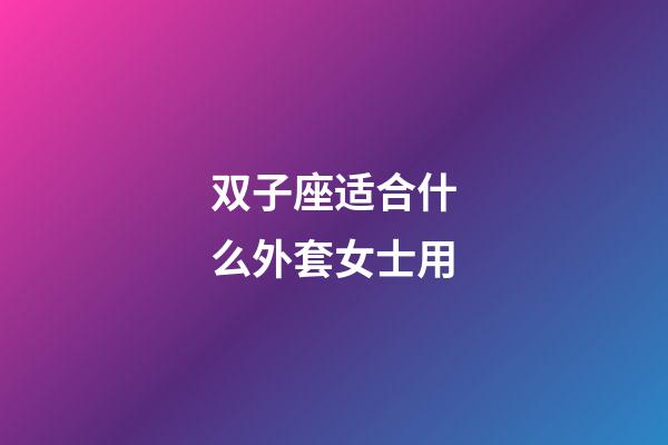 双子座适合什么外套女士用