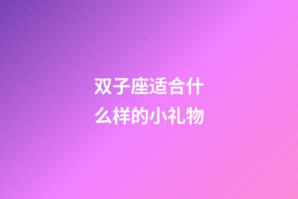双子座适合什么样的小礼物-第1张-星座运势-玄机派