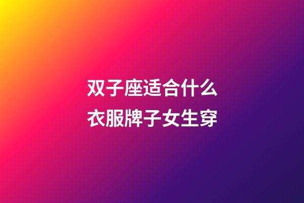 双子座适合什么衣服牌子女生穿-第1张-星座运势-玄机派