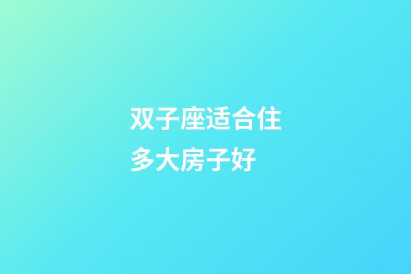 双子座适合住多大房子好-第1张-星座运势-玄机派